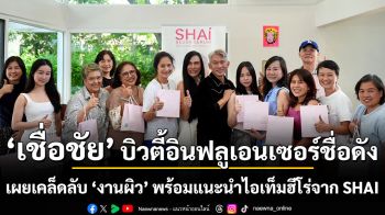 \'เชื่อชัย\' บิวตี้อินฟลูเอนเซอร์ชื่อดัง จัดเวิร์กชอปเผยเคล็ดลับแต่งหน้า \'งานผิว\' พร้อมแนะนำไอเท็มฮีโร่จาก SHAI