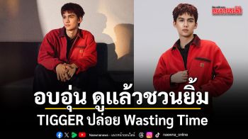 TIGGER ปล่อย Wasting Time มิวสิกวิดีโออบอุ่น ดูแล้วชวนยิ้ม