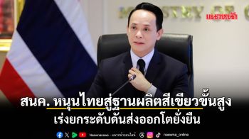 สนค.หนุนไทยสู่ฐานผลิตสีเขียวขั้นสูง เร่งยกระดับดันส่งออกโตยั่งยืน