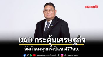 DAD  กระตุ้นเศรษฐกิจอัดเงินลงทุนครึ่งปี477ลบ.