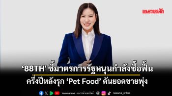 ‘88TH\' ชี้มาตรการรัฐหนุนกำลังซื้อฟื้น ครึ่งปีหลังรุก ‘Pet Food’ ดันยอดขายพุ่ง