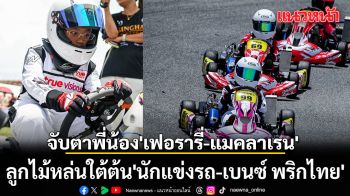 จับตาพี่น้อง\'เฟอรารี่-แมคลาเรน\'ซิ่งรถคาร์ท: ลูกไม้หล่นใต้ต้น\'นักแข่งรถ-เบนซ์ พริกไทย\'