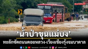 เชียงรายวิกฤต! ‘น้ำป่าขุนแม่บง’ ทะลักซัดถนนดอยหลวง-เวียงเชียงรุ้งจมบาดาล