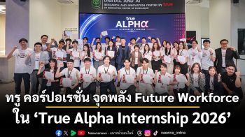 ทรู คอร์ปอเรชั่น จุดพลัง Future Workforce ใน “True Alpha Internship 2026”  พลิกโจทย์ธุรกิจ ครีเอทอินโนเวชันด้วย AI พร้อมต่อยอดสู่การใช้งานจริง