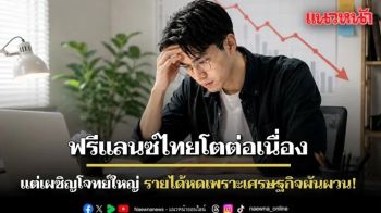 ฟรีแลนซ์ไทยโตต่อเนื่อง แต่เผชิญโจทย์ใหญ่ รายได้หดเพราะเศรษฐกิจผันผวน!
