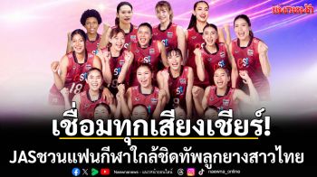 เชื่อมทุกเสียงเชียร์! JASชวนแฟนกีฬาใกล้ชิดลูกยางสาวไทย