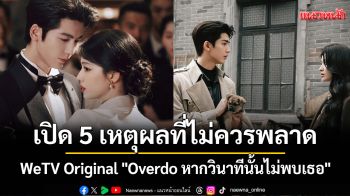 เปิด 5 เหตุผลที่ไม่ควรพลาด  WeTV Original \'Overdo หากวินาทีนั้นไม่พบเธอ\'