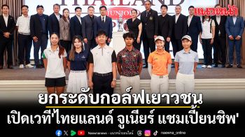ยกระดับกอล์ฟเยาวชน! เปิดเวที\'ไทยแลนด์ จูเนียร์ แชมเปี้ยนชิพ\'