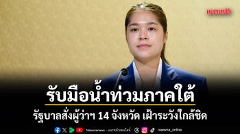 รับมือน้ำท่วมภาคใต้ รัฐบาลสั่งผู้ว่าฯ 14 จังหวัด เฝ้าระวังใกล้ชิด