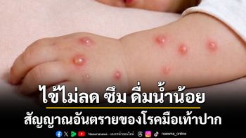 ไข้ไม่ลด ซึม ดื่มน้ำน้อย สัญญาณอันตรายของโรคมือเท้าปาก