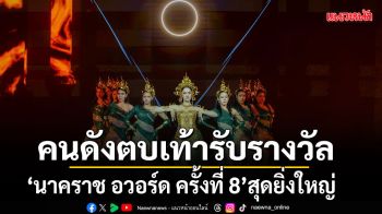 คนดังตบเท้ารับรางวัล นาคราช อวอร์ด ครั้งที่ 8 สุดยิ่งใหญ่ ยกระดับเวที เชิดชูบุคคลและผลงานอันทรงคุณค่า