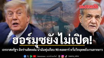 ฮอร์มุซยังไม่เปิด! เจรจาสหรัฐฯ-อิหร่านติดหล่ม น้ำมันพุ่งเกือบ 90 ดอลลาร์ หวั่นวิกฤตพลังงานลากยาว