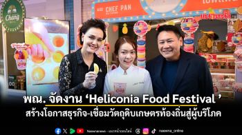 พณ.จัดงาน‘Heliconia Food Festival’ สร้างโอกาสธุรกิจ-เชื่อมวัตถุดิบเกษตรท้องถิ่นสู่ผู้บริโภค