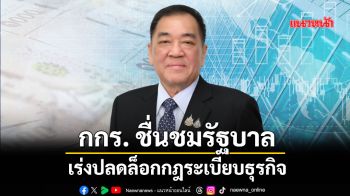 กกร. ชื่นชมรัฐบาลปลดล็อกกฎระเบียบธุรกิจเพิ่มขีดแข่งขันไทย