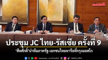 สีหศักดิ์ นำทีมภาครัฐและเอกชนไทยหารือที่กรุงมอสโก เตรียมพร้อมประชุม JC ไทย-รัสเซีย ครั้งที่ 9