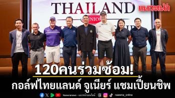 120คนร่วมซ้อม! กอล์ฟไทยแลนด์ จูเนียร์ แชมเปี้ยนชิพ
