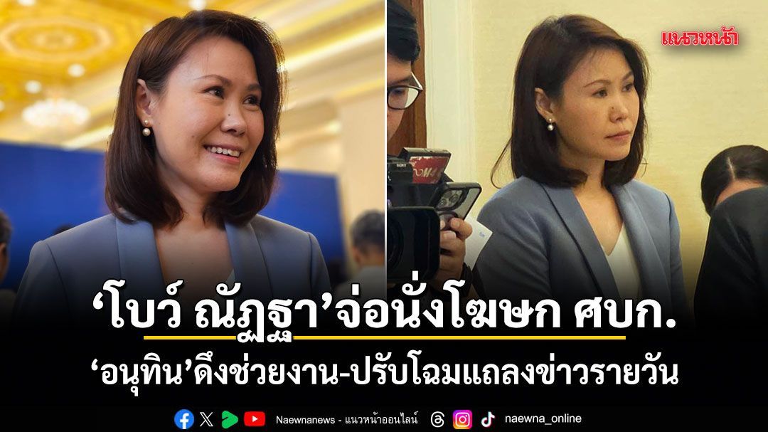 โบว์ ณัฏฐา จ่อนั่งโฆษก ศบก. อนุทิน ดึงช่วยงาน-ปรับโฉมแถลงข่าวรายวัน