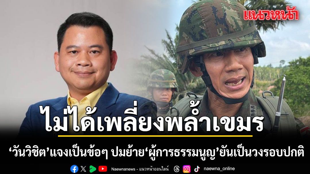 วันวิชิต ชี้แจงเป็นข้อๆ ปมย้าย ผู้การธรรมนูญ ยันเป็นวงรอบปกติ ไม่ได้เพลี่ยงพล้ำเขมร