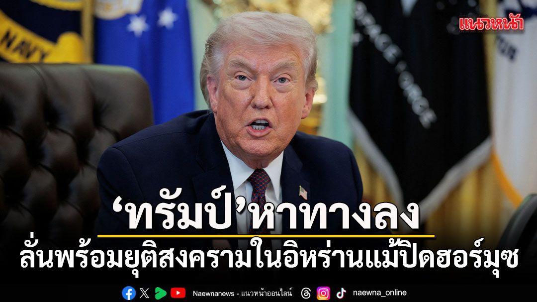 ทรัมป์หาทางลง ลั่นสหรัฐพร้อมยุติสงครามในอิหร่าน แม้ปิดฮอร์มุซ