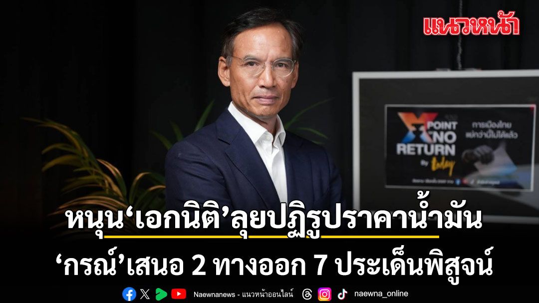 กรณ์ หนุน เอกนิติ ลุยปฏิรูปราคาน้ำมัน พร้อมเสนอ 2 ทางออก 7 ประเด็นพิสูจน์