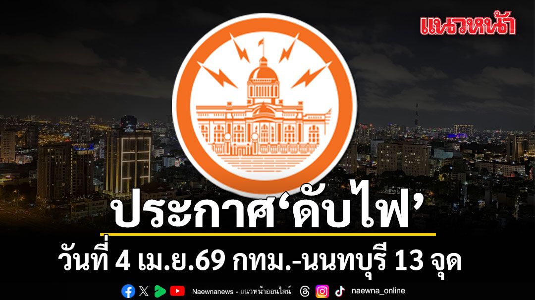 เช็กเลยที่ไหนบ้าง! การไฟฟ้านครหลวง แจ้งดับไฟ 4 เม.ย.69 กทม.-นนทบุรี 13 จุด