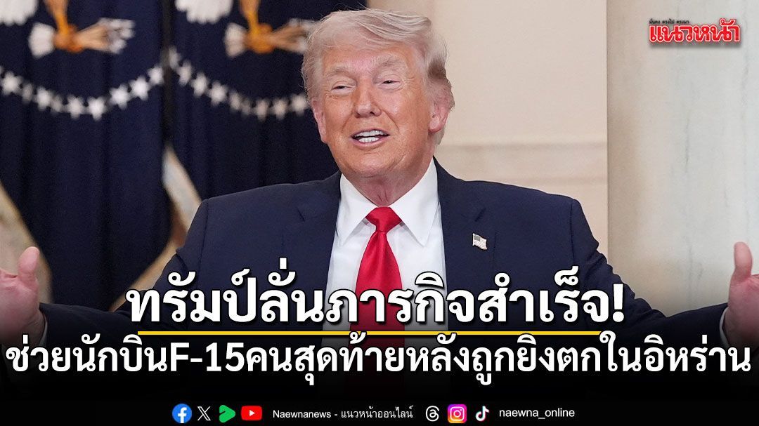 ทรัมป์ลั่นภารกิจสำเร็จ! สหรัฐช่วยนักบิน F-15 คนสุดท้าย หลังถูกยิงตกในอิหร่าน
