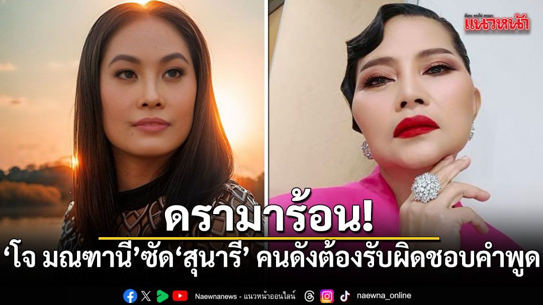 ดรามาร้อน! โจ มณฑานี สวนกลับ สุนารี ซัดคนดังต้องรับผิดชอบคำพูด