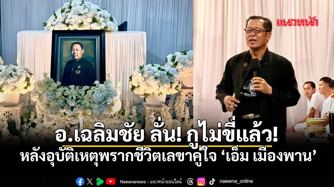 อ.เฉลิมชัย หลั่งน้ำตา เลขาฯคู่ใจเสียชีวิต เผาศพแรกวัดร่องขุ่น ตัดพ้อสังคมด่าพาคนตาย