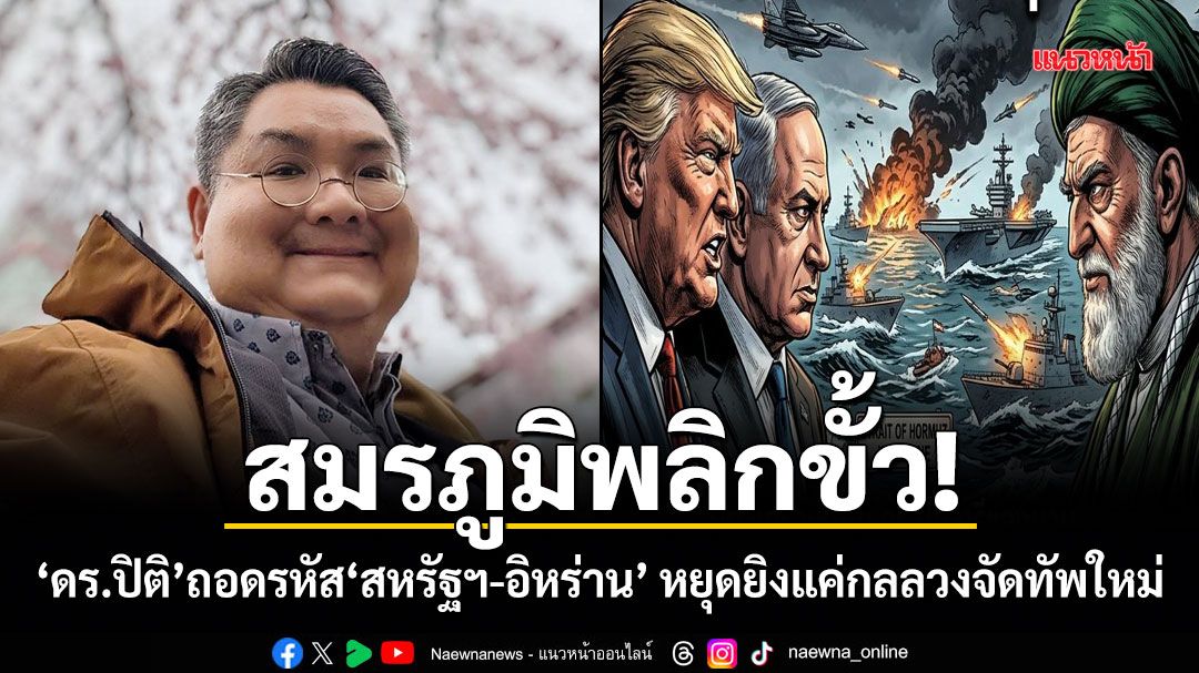 สมรภูมิพลิกขั้ว! ดร.ปิติ ถอดรหัส สหรัฐฯ-อิหร่าน หยุดยิงแค่กลลวงจัดทัพใหม่