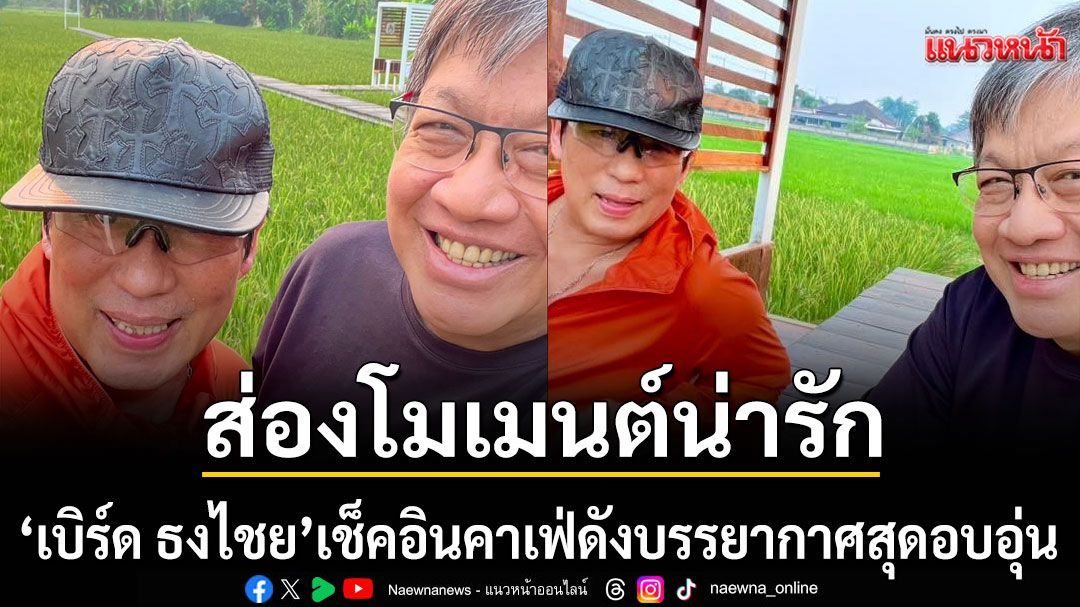 ส่องโมเมนต์น่ารัก 'เบิร์ด ธงไชย' เช็คอินคาเฟ่ดัง บรรยากาศสุดอบอุ่น