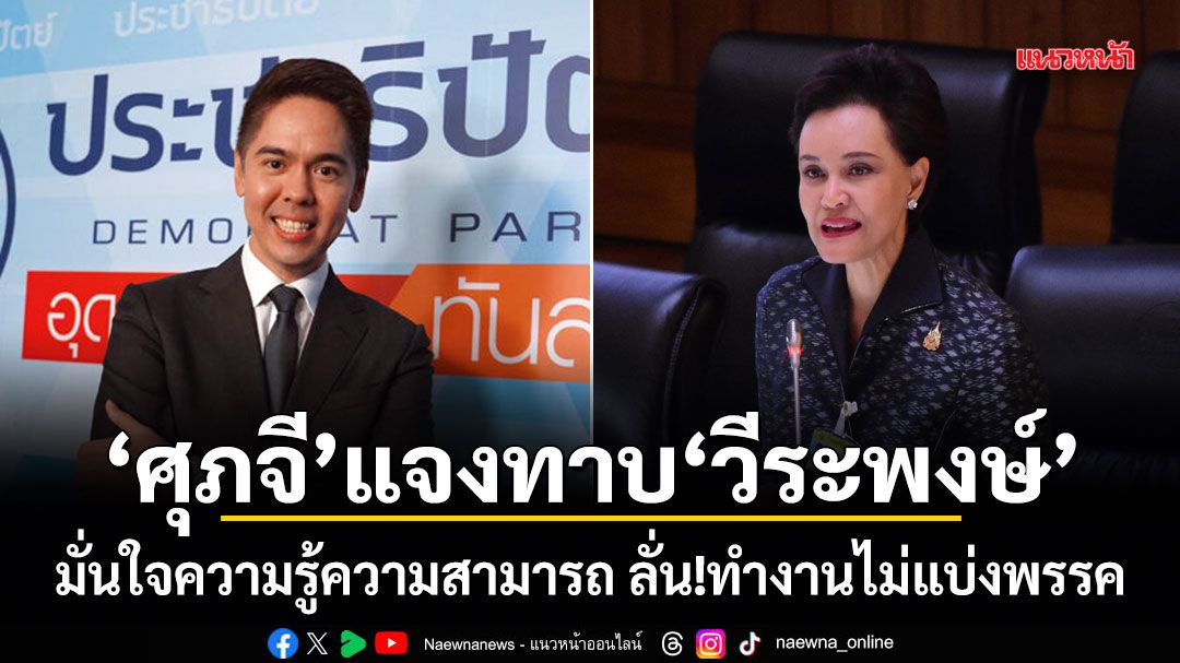 ศุภจี แจงทาบ วีระพงษ์ มั่นใจความรู้ความสามารถ ลั่นทำงานไม่แบ่งพรรค