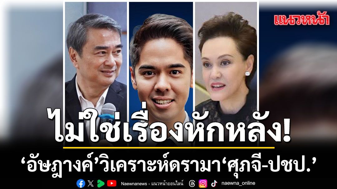 ไม่ใช่เรื่องหักหลัง! อัษฎางค์วิเคราะห์ปม ศุภจี ดึง วีระพงษ์ ช่วยงานรัฐบาล แค่สื่อสารคลาดเคลื่อน