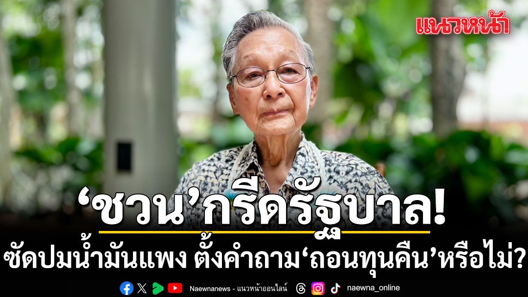 ชวน กรีดรัฐบาล! ซัดปมน้ำมันแพง ตั้งคำถาม ถอนทุนคืน หรือไม่?