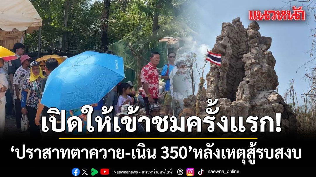 ประชาชนแห่เข้าชม! เปิดให้เข้าชมปราสาทตาควาย-เนิน 350 ครั้งแรก หลังเหตุสู้รบสงบ