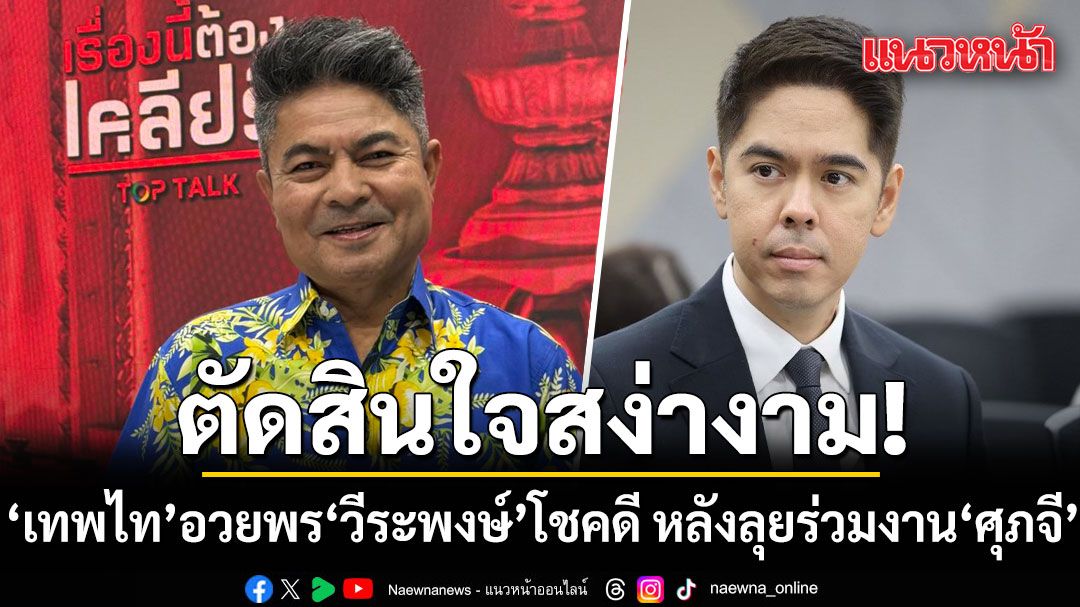 เทพไท อวยพร วีระพงษ์ โชคดี หลังลุยร่วมงาน ศุภจี เป็นผู้แทนการค้าไทย ชี้ตัดสินใจสง่างาม