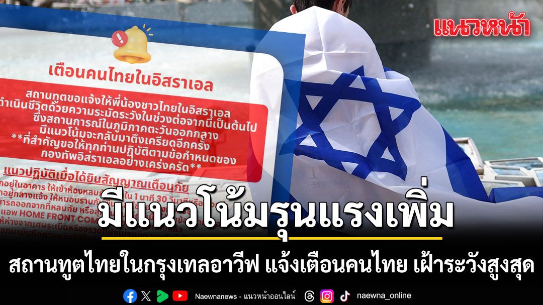 สถานทูตไทยในกรุงเทลอาวีฟ แจ้งเตือนคนไทย เฝ้าระวังสูงสุด หลังแนวโน้มรุนแรงเพิ่ม