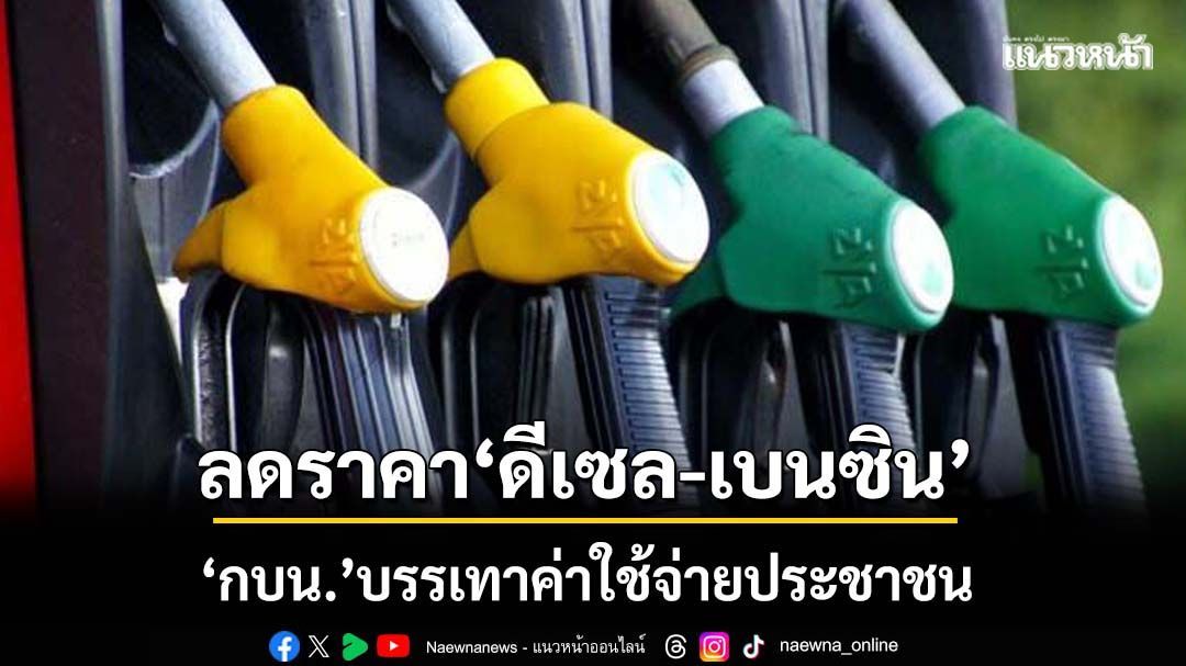 ‘กบน.’บรรเทาค่าใช้จ่ายประชาชน เคาะลดราคาดีเซล 1.50 บาท-เบนซิน 0.50 บาท
