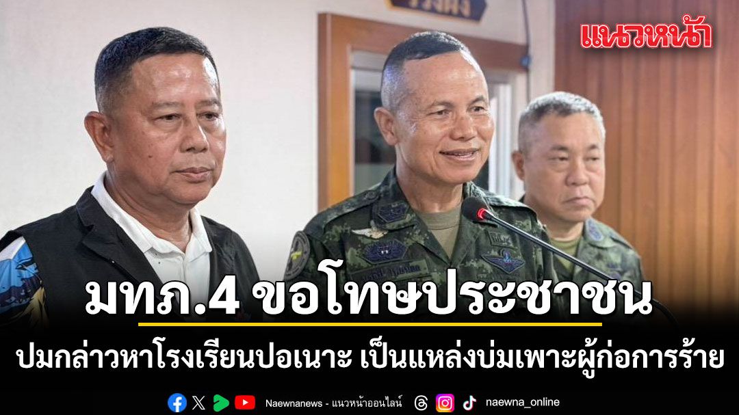 แม่ทัพภาคที่ 4 ขอโทษประชาชน ปมกล่าวหาโรงเรียนปอเนาะ เป็นแหล่งบ่มเพาะผู้ก่อการร้าย ยอมรับสื่อสารผิดพลาด