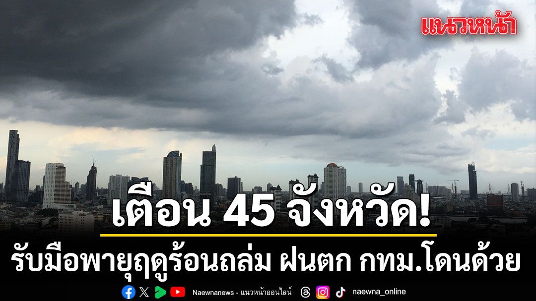 สภาพอากาศวันนี้ กรมอุตุฯ เตือน 45 จังหวัด รับมือพายุฤดูร้อนถล่ม ฝนตก กทม.โดนด้วย