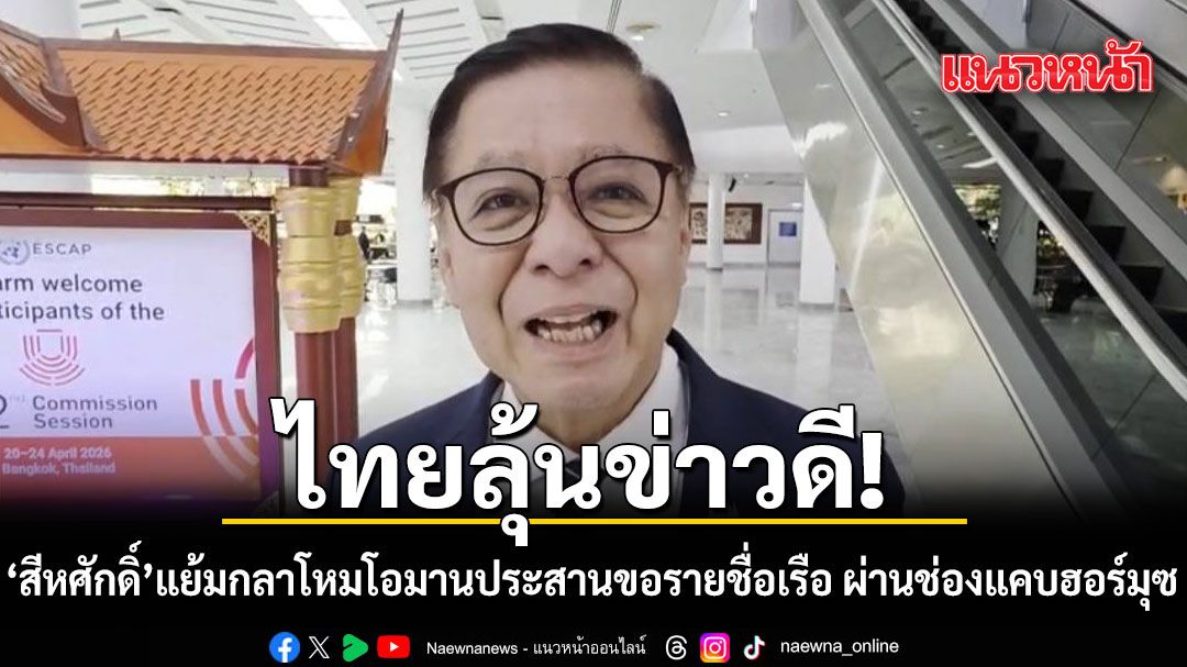 สีหศักดิ์ แย้ม กลาโหมโอมาน ประสานขอรายชื่อเรือไทย ผ่านช่องแคบฮอร์มุซอีกครั้ง