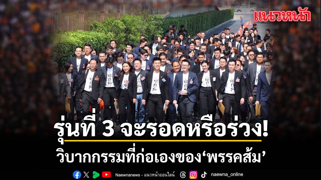 รุ่นที่ 3 จะรอดหรือร่วง! วิบากกรรมที่ก่อเองของพรรคส้ม