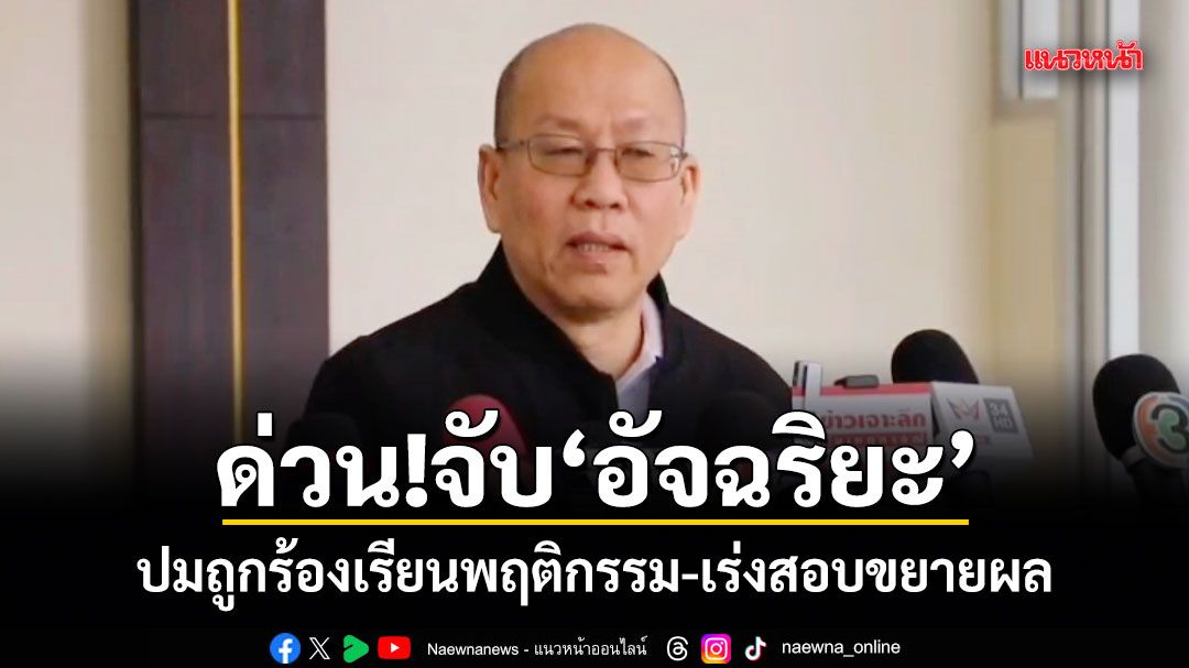 ด่วน!จับ อัจฉริยะ ปมถูกร้องเรียนพฤติกรรม-เร่งสอบขยายผล