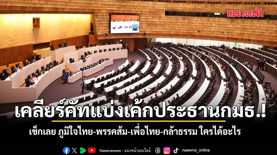 เคลียร์คัทแบ่งเค้กประธานกมธ.! เช็กเลย ภูมิใจไทย-พรรคส้ม-เพื่อไทย-กล้าธรรม ใครได้อะไร