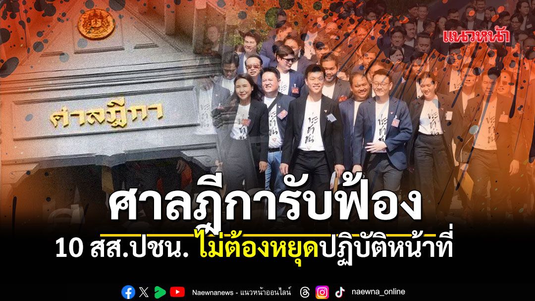 ด่วน! ศาลฎีการับฟ้อง 44 สส.ก้าวไกล พร้อมสั่ง 10 สส.ปชน.ไม่ต้องหยุดปฏิบัติหน้าที่