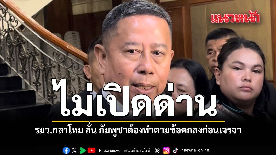 ไม่เปิดด่าน รมว.กลาโหม ลั่น กัมพูชาต้องทำตามข้อตกลงก่อนเจรจา