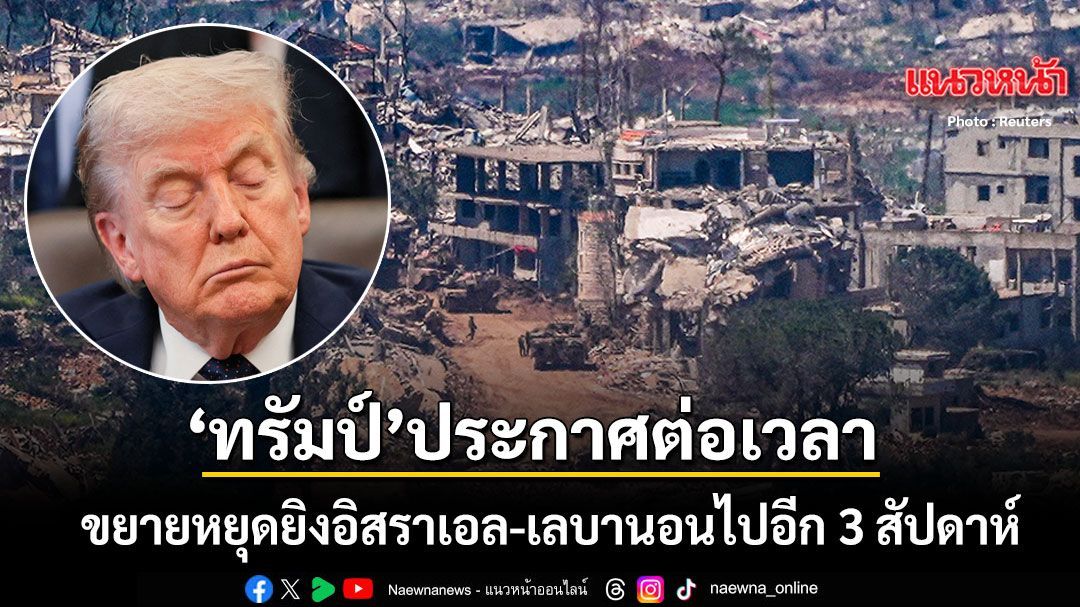 ทรัมป์ ขยายหยุดยิงอิสราเอล-เลบานอนไปอีก 3 สัปดาห์ เตรียมเป็นเจ้าภาพต้อนรับผู้นำ 2 ประเทศ