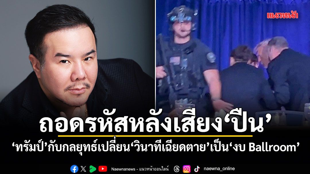 ณัฏฐ์ มงคลนาวิน ถอดรหัสหลังเสียงปืน ทรัมป์ กับกลยุทธ์เปลี่ยนวินาทีเฉียดตาย เป็น งบ Ballroom