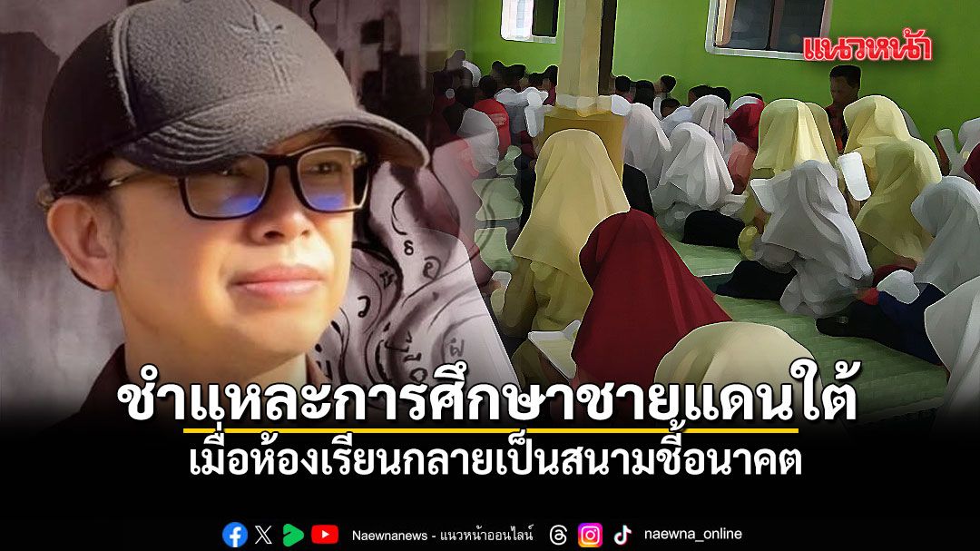 เอ็ดดี้ ชำแหละการศึกษาชายแดนใต้ เมื่อห้องเรียนกลายเป็นสนามชี้อนาคต