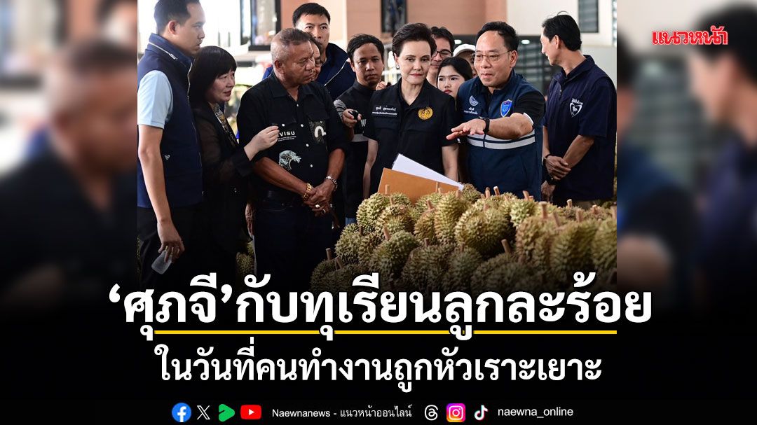 ศุภจี กับทุเรียนลูกละร้อย ในวันที่คนทำงานถูกหัวเราะเยาะ