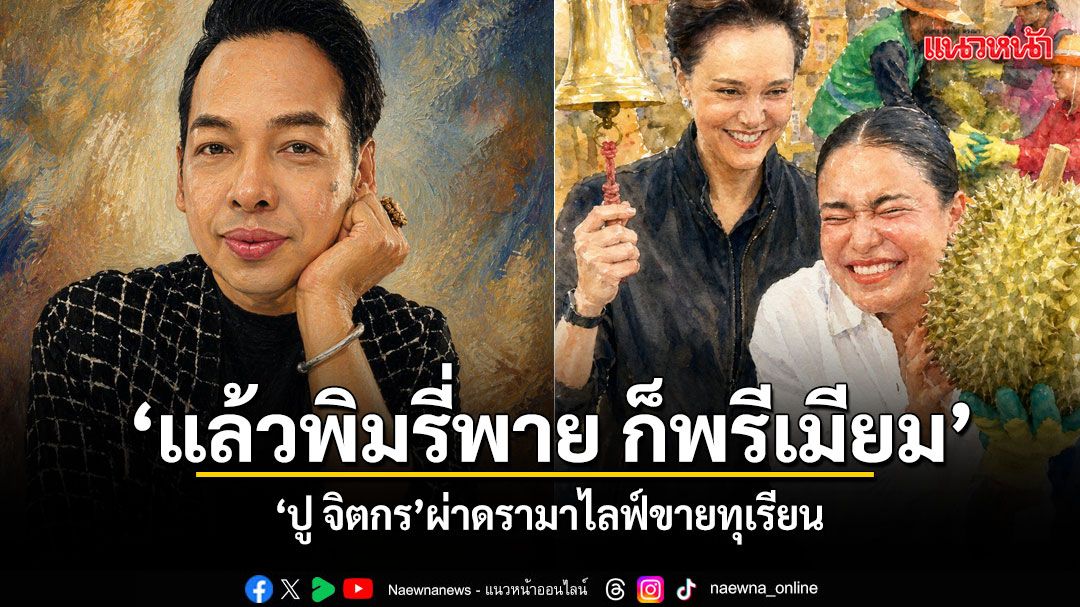 ปู จิตกร ผ่าดรามาไลฟ์ขายทุเรียน 'แล้วพิมรี่พาย ก็พรีเมียม'